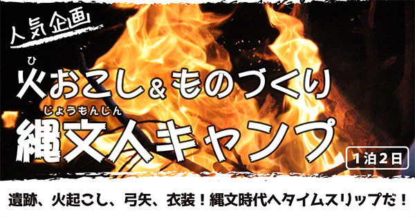 火おこし&ものづくり・縄文人キャンプ(2泊3日)